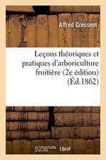 Leçons Théoriques Et Pratiques d'Arboriculture Fruitière 2e Édition