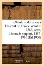 Chantilly: Donation À l'Institut de France, 25 Octobre 1886, Actes, Décrets Et Rapports, 1886-1900