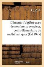 Eléments d'Algèbre Avec de Nombreux Exercices, Cours Élémentaire de Mathématiques