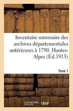 Inventaire Sommaire Des Archives Départementales Antérieures À 1790. Hautes-Alpes. Tome 1