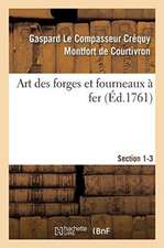 Art Des Forges Et Fourneaux À Fer, Section 1-3. Nouvel Art d'Adoucir Le Fer Fondu: Et de Faire Des Ouvrages de Fer Fondu Aussi Finis Que de Fer Forgé.