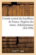 Comité Central Des Houillères de France. Hygiène Des Mines. Ankylostomiase: Stage À l'Institut Pasteur En Août 1908. Voyage d'Études À Valenciennes, B