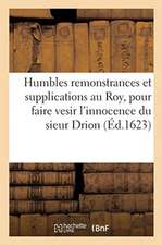 Humbles Remonstrances Et Supplications Au Roy, Pour Faire Vesir l'Innocence Du Sieur Drion: L'Un de Ses Gentils-Hommes Servants