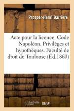 Acte Pour La Licence. Code Napoléon. Privilèges Et Hypothèques. Code de Procédure. La Mise Au Rôle: Droit Criminel. de la Prescription Extinctive de l