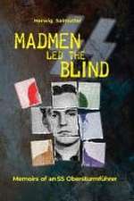 Madmen led the Blind: Memoirs of an SS Obersturmführer