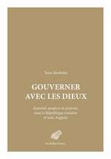 Gouverner Avec Les Dieux: Autorite, Auspices Et Pouvoir Sous La Republique Romaine Et Sous Auguste