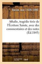 Athalie, Tragédie Tirée de l'Écriture Sainte, Avec Des Commentaires Et Des Notes