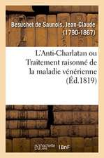 L'Anti-Charlatan Ou Traitement Raisonné de la Maladie Vénérienne d'Après l'État Actuel de la Science