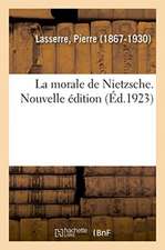 La Morale de Nietzsche. Nouvelle Édition