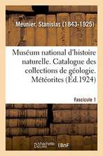 Muséum National d'Histoire Naturelle. Catalogue Des Collections de Géologie