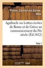 Agathocle Ou Lettres Écrites de Rome Et de Grèce Au Commencement Du Ive Siècle