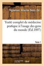 Traité Complet de Médecine Pratique À l'Usage Des Gens Du Monde. Tome 1