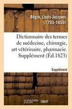 Dictionnaire Des Termes de Médecine, Chirurgie, Art Vétérinaire, Pharmacie, Histoire Naturelle