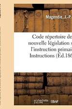 Code Répertoire de la Nouvelle Législation Sur l'Instruction Primaire: Instructions Et Circulaires Ministérielles