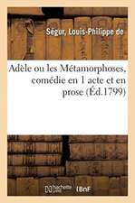 Adèle Ou Les Métamorphoses, Comédie En 1 Acte Et En Prose, Mêlée de Vaudevilles