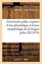 Grammaire Palie, Esquisse d'Une Phonétique Et d'Une Morphologie de la Langue Palie