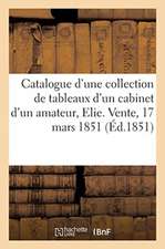 Catalogue d'Une Jolie Collection de Tableaux, Miniatures Et Dessins Modernes: Provenant d'Un Cabinet d'Un Amateur Elie, de l'Opéra. Vente, 17 Mars 185