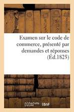 Examen sur le code de commerce, présenté par demandes et réponses