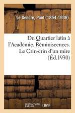 Du Quartier Latin À l'Académie. Réminiscences. Le Crin-Crin d'Un Mire