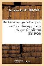 Rectoscopie Sigmoïdoscopie: Traité d'Endoscopie Recto-Colique