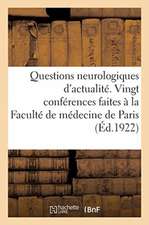 Questions Neurologiques d'Actualité.: Vingt Conférences Faites À La Faculté de Médecine de Paris, 1921