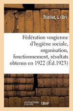 Fédération Vosgienne d'Hygiène Sociale, Organisation, Fonctionnement, Résultats Obtenus En 1922