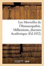 Les Merveilles de l'Homoeopathie. Millionisme, Discours Académique