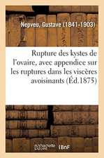 Rupture Des Kystes de l'Ovaire, Avec Appendice Sur Les Ruptures Dans Les Viscères Avoisinants