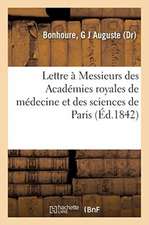 Lettre À Messieurs Des Académies Royales de Médecine Et Des Sciences de Paris