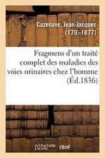 Fragmens d'Un Traité Complet Des Maladies Des Voies Urinaires Chez l'Homme