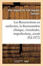 Les Résurrections En Médecine, La Thermométrie Clinique, Vicissitudes, Imperfections, Avenir: À Propos Du Précis de Thermométrie Clinique Du Dr P. F.