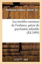 Les Troubles Mentaux de l'Enfance, Précis de Psychiatrie Infantile: Avec Les Applications Pédagogiques Et Médico-Légales