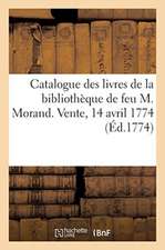 Catalogue Des Livres de la Bibliothèque de Feu M. Morand. Vente, 14 Avril 1774