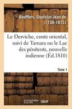 Le Derviche, Conte Oriental, Suivi de Tamara Ou Le Lac Des Pénitents, Nouvelle Indienne: Et de Ah, Si, Nouvelle Allemande. Tome 1