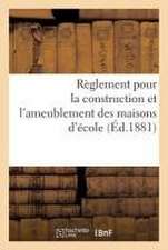 Règlement Pour La Construction Et l'Ameublement Des Maisons d'École: Arrêté Par Le Conseil Supérieur de l'Instruction Publique Et Promulgué Par Arrêté