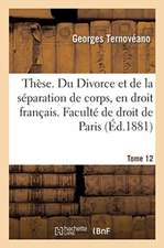 Thèse. Du Divorce Et de la Séparation de Corps, En Droit Français: de la Dissolution Du Mariage En Droit Romain. Faculté de Droit de Paris