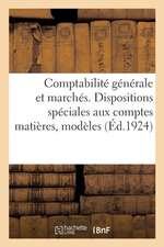 Comptabilité Générale Et Marchés. Dispositions Spéciales Aux Comptes Matières, Modèles: Ouvrage MIS À Jour À La Date Du 21 Avril 1924