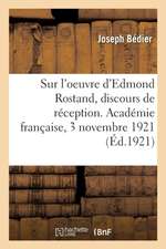 Sur l'Oeuvre d'Edmond Rostand, Discours de Réception. Académie Française, 3 Novembre 1921