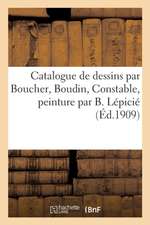 Catalogue Des Dessins Anciens Et Modernes Par Boucher, Boudin, Constable, Peinture Par B. Lépicié