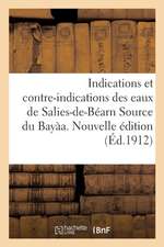 Indications Et Contre-Indications Des Eaux de Salies-De-Béarn Source Du Bayàa. Nouvelle Édition