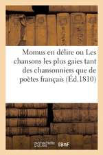 Momus En Délire Ou Les Chansons Les Plus Gaies Tant Des Chansonniers Que Des Autres Poètes Français: Depuis Villon Jusqu'à Nos Jours. Almanach Chantan