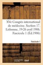 Xve Congrès International de Médecine. Section 17. Lisbonne, 19-26 Avril 1906. Fascicule 1