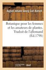 Botanique Pour Les Femmes Et Les Amateurs de Plantes. Traduit de l'Allemand