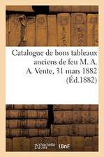 Catalogue de Bons Tableaux Anciens Au Nombres Desquels Deux Très Beaux Portraits: Attribués À Hans Holbein de Feu M. A. A. Vente, 31 Mars 1882