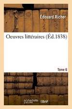 Oeuvres Littéraires. Tome 6