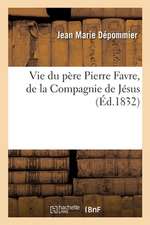 Vie Du Père Pierre Favre, de la Compagnie de Jésus: Suivie d'Une Notice Historique Sur Saint Bernard de Menthon