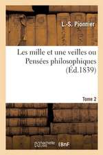 Les Mille Et Une Veilles Ou Pensées Philosophiques. Tome 2