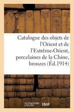 Catalogue Des Objets de l'Orient Et de l'Extrême-Orient, Porcelaines de la Chine, Bronzes: Et Cloisonnés Anciens de la Chine, Ivoires Du Japon, Netzuk