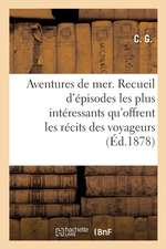 Aventures de Mer. Nouvelle Édition: Ou Recueil Des Épisodes Les Plus Intéressants Qu'offrent Les Récits Des Voyageurs