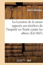 La Lumière de la Raison Opposée Aux Ténèbres de l'Impiété Ou Traité Contre Les Athées